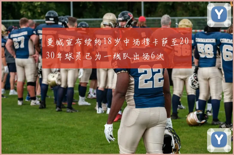 曼城宣布续约18岁中场穆卡萨至2030年球员已为一线队出场6次