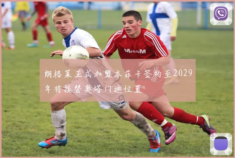 朗格莱正式加盟本菲卡签约至2029年将接替奥塔门迪位置