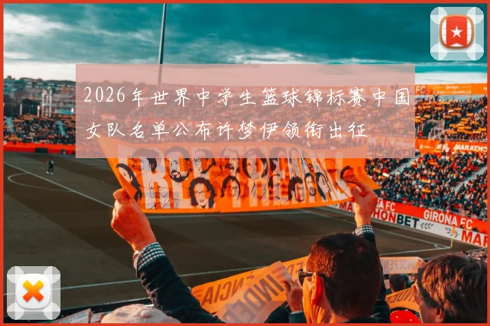 2026年世界中学生篮球锦标赛中国女队名单公布许梦伊领衔出征
