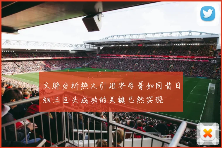 文胖分析热火引进字母哥如同昔日组三巨头成功的关键已然实现